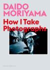 Daido Moriyama: How I Take Photographs Cover Image
