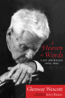 A Heaven of Words: Last Journals, 1956–1984 By Glenway Wescott, Jerry Rosco (Editor) Cover Image