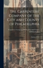 The Carpenters' Company of the City and County of Philadelphia: Instituted 1724 By Carpenters' Company of the City and C (Created by) Cover Image