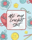 All My Crochet Shit: Hobby Projects DIY Craft Pattern Organizer Needle Inventory By Patricia Larson Cover Image
