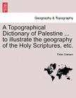 A Topographical Dictionary of Palestine ... to Illustrate the Geography of the Holy Scriptures, Etc. By Peter Graham Cover Image