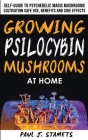 Growing Psilocybin Mushrooms at Home: The Healing Powers of Hallucinogenic and Magic Plant Medicine! Self-Guide to Psychedelic Magic Mushrooms Cultiva By Paul J. Stamets Cover Image