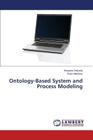 Ontology-Based System and Process Modeling By Deliyska Boryana, Manoilov Peter Cover Image