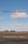 What I Learned: Poems By Elizabeth S. Wolf Cover Image