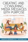 Creating and Consuming Media Messages with Purpose: A Guide for Parents & Families Cover Image