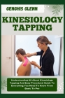 Kinesiology Tapping: Understanding All About Kinesiology Tapping And Easy Procedural Guide To Everything You Need To Know From Basic To Pro Cover Image