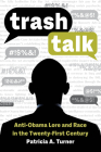 Trash Talk: Anti-Obama Lore and Race in the Twenty-First Century By Patricia A. Turner Cover Image