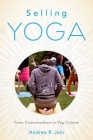 Selling Yoga: From Counterculture to Pop Culture By Andrea Jain Cover Image