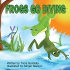 Frogs Go Diving By Tricia Gardella, Ginger Nielson (Illustrator) Cover Image