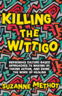 Killing the Wittigo: Indigenous Culture-Based Approaches to Waking Up, Taking Action, and Doing the Work of Healing Cover Image