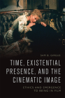 Time, Existential Presence and the Cinematic Image: Ethics and Emergence to Being in Film By Sam B. Girgus Cover Image