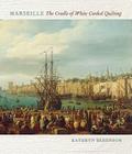Marseille: The Cradle of White Corded Quilting By Kathryn Berenson Cover Image