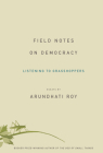Field Notes on Democracy: Listening to Grasshoppers By Arundhati Roy Cover Image