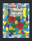 Stained Glass Flowers Coloring book For adults: Contains Various Stained Glass Flowers Beautiful Relaxing antistress illustrations, improve your penci Cover Image