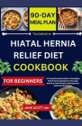 The Definitive HIATAL HERNIA RELIEF DIET COOKBOOK: A Comprehensive Guide to Managing Hiatal Hernia Symptoms Through Nutrient-Rich Recipes and Digestiv Cover Image