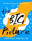The Big Picture: A Guide to Finding Your Purpose in Life By Christine B. Whelan Cover Image