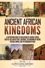 Ancient African Kingdoms: A Captivating Guide to Civilizations of Ancient Africa Such as the Land of Punt, Carthage, the Kingdom of Aksum, the M Cover Image