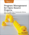 Program Management for Open Source Projects: How to Guide Your Community-Driven, Open Source Project Cover Image