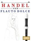 Handel per Flauto Dolce: 10 Pezzi Facili per Flauto Dolce Libro per Principianti By Easy Classical Masterworks Cover Image