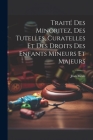 Traité Des Minoritez, Des Tutelles, Curatelles Et Des Droits Des Enfants Mineurs Et Majeurs Cover Image