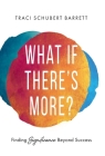 What If There's More?: Finding Significance Beyond Success By Traci Schubert Barrett Cover Image