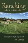 Ranching Like a 12-Year-Old: Ranching that is simple, easy, and fun! Cover Image