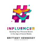 Influencer: Building Your Personal Brand in the Age of Social Media By Brittany Hennessy Cover Image