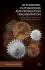 Offshoring, Outsourcing and Production Fragmentation: Linking Macroeconomic and Micro-/Business Perspectives By Mariusz-Jan Radlo Cover Image