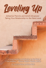 Leveling Up: Adoptive Parents and Adult Adoptees: Taking Your Relationships to the Next Level By Elaine Shenk, Christina Reese Cover Image