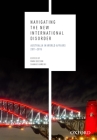 Navigating the New International Disorder: Australia in World Affairs 2011 - 2015 By Mark Beeson (Editor), Shahar Hameiri (Editor) Cover Image