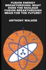 Fusion Energy Breakthrough: What Does the Nuclear Fusion Breakthrough Mean for the Future? Cover Image