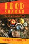 Food Shaman: The Art of Quantum Food By Michael S. Fenster, MD Cover Image