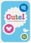 Cute!: A Guide to All Things Adorable Cover Image