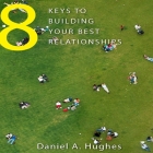8 Keys to Building Your Best Relationships: N/A By Daniel a. Hughes, Tony Craine (Read by) Cover Image