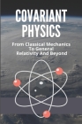 Covariant Physics: From Classical Mechanics To General Relativity And Beyond: Physics Topics Cover Image