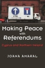 Making Peace with Referendums: Cyprus and Northern Ireland (Syracuse Studies on Peace and Conflict Resolution) By Joana Amaral Cover Image