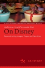 On Disney: Deconstructing Images, Tropes and Narratives Cover Image