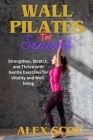 Wall Pilates for Seniors: Strengthen, Stretch, and Thrive with Gentle Exercises for Vitality and Well-being Cover Image