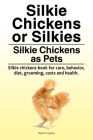 Silkie Chickens or Silkies. Silkie Chickens as Pets. Silkie chickens book for care, behavior, diet, grooming, costs and health. Cover Image