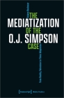 The Mediatization of the O.J. Simpson Case: From Reality Television to Filmic Adaptation (Media Studies) By Tatjana Neubauer Cover Image