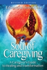 The Soul of Caregiving (Revised Edition): A Caregiver's Guide to Healing and Transformation Cover Image