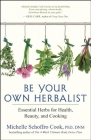 Be Your Own Herbalist: Essential Herbs for Health, Beauty, and Cooking By Michelle Schoffro Cook Cover Image
