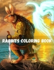 Rabbits Coloring Book: An Adult Coloring Book of Rabbit Designs Bunny Coloring Pages for Stress Relief and Relaxation, Fun Bunny Coloring A F By Tim Astana Cover Image