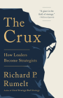 The Crux: How Leaders Become Strategists By Richard P. Rumelt Cover Image