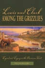 Lewis and Clark among the Grizzlies: Legend And Legacy In The American West, First Edition (Lewis & Clark Expedition) Cover Image
