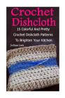 Crochet Dishcloth: 15 Colorful And Pretty Crochet Dishcloth Patterns To Brighten Your Kitchen: (Crochet Hook A, Crochet Accessories) Cover Image