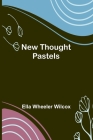 New Thought Pastels By Ella Wheeler Wilcox Cover Image