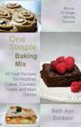 One Simple Baking Mix: 50 Fast Recipes for Healthier Cakes, Cookies, Treats and Main Dishes (Plus 24 Single Serve Treats) By Beth Ann Erickson Cover Image