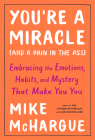 You're a Miracle (and a Pain in the Ass): Embracing the Emotions, Habits, and Mystery That Make You You By Mike McHargue Cover Image