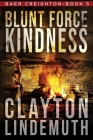 Blunt Force Kindness By Clayton Lindemuth Cover Image